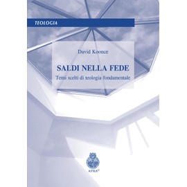 Saldi nella fede. Temi scelti di teologia fondamentale