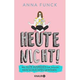 Heute nicht!: Wer gute Ausreden hat, braucht kein schlechtes Gewissen