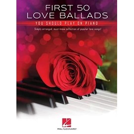 First 50 Love Ballads You Should Play on Piano: Simply arranged, must-know collection of popular love songs!