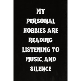 My personal hobbies are reading, listening to music, and silence: Best Intovert Quotes Notebook 120 pages 6x9 | Funny Quote Gifts for Introverts