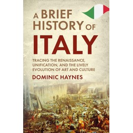 A Brief History of Italy: Tracing the Renaissance, Unification, and the Lively Evolution of Art and Culture