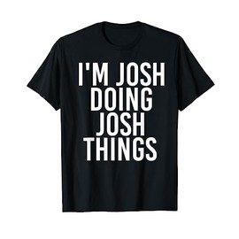 I'M JOSH DOING JOSH THINGS Funny Birthday Name Gift Idea T-Shirt