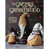 Gnomes of Grimblewood, The: Enchanting friends to knit, full of