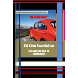 VW Käfer Geschichten: Episoden aus dem 21. Jahrhundert (German Edition)