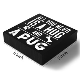 Modern Pug Mom Gifts Wooden Box Sign Table Decor Plaque All You Need is a Hug and a Pug Wood Box Sign Art Home Shelf Desk Decoration 5 x 5 Inches