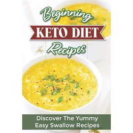 Beginning Keto diet Recipes: Discover The Yummy Easy Swallow Recipes: Easy Recipes For Oral Eating