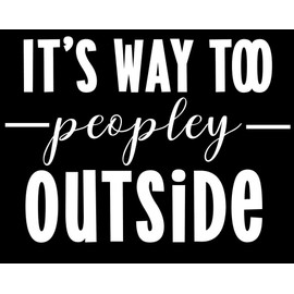 It's Way Too Peopley Outside Funny NOK Decal Vinyl Sticker |Cars Trucks Walls Laptop|White|7.5 x 5.5 in|NOK331