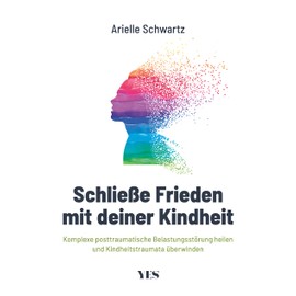 Schließe Frieden mit deiner Kindheit: Komplexe posttraumatische Belastungsstörung (K-PTBS) heilen und Kindheitstraumata überwinden