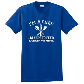 I'm a Chef I'm Here to Feed Your Ass Not Kiss It T-Shirt 2XL Royal