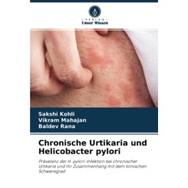 Chronische Urtikaria und Helicobacter pylori: Prävalenz der H. pylori-Infektion bei chronischer Urtikaria und ihr Zusammenhang mit dem klinischen Schweregrad (German Edition)