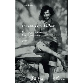 Un peu plus à l'Est: Un voyage en Turquie, Iran, Afghanistan 1970
