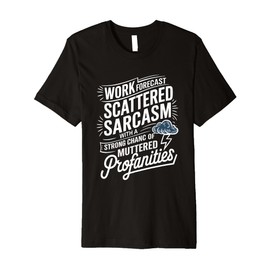 Work Forecast Scattered Sarcasm Employees Humor Quote Premium T-Shirt