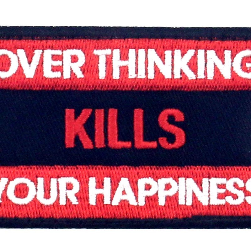 Over Thinking Kills Your Happiness Tactical Patch Embroidered Morale Applique