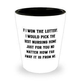 Best Mommy, If I Won The Lottery, I Would Pick The Best Nursing Home Just For You No Matter How., Mommy Shot Glass From Daughter