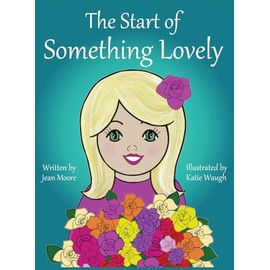 The Start of Something Lovely: Sharing Kindness and Flowers in Kindergarten (Rosy's Garden Books)