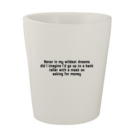 Molandra Products Never in My Wildest Dreams Did I Imagine I'd Go Up to A Bank Teller with A Mask On Asking for Money - White Ceramic 1.5oz Shot Glass