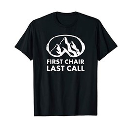 First Chair Last Call Skier Shirt Skiing Snowboarding Funny T-Shirt