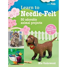 Learn to Needle-Felt: 30 adorable animal projects for children aged 7+ (Volume 7)