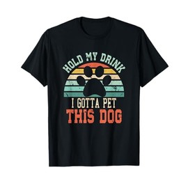 Hold My Drink I Gotta Pet This Dog | Funny Dog Person T-Shirt