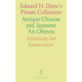 Edward H. Drew's Private Collection: Antique Chinese and Japanese Art Objects