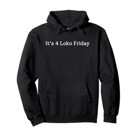 It’s 4 Loko Friday Funny Pullover Hoodie