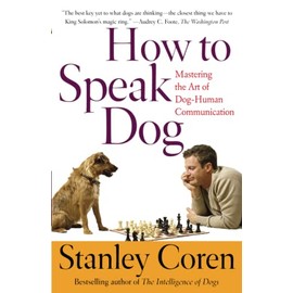 How To Speak Dog: Mastering the Art of Dog-Human Communication