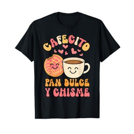 Concha Cafecito Y Chisme Mexican Pastry Mexican Food Treats T-Shirt