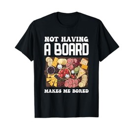 Not Having A Board Makes Me Bored Charcuterie T-Shirt