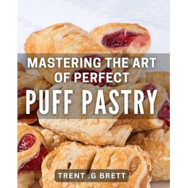 Mastering the Art of Perfect Puff Pastry: Unlocking the Techniques for Flawless Puff Pastry Every Time