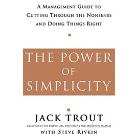 The Power Of Simplicity: A Management Guide to Cutting Through the Nonsense and Doing Things Right