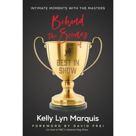 Behind the Scenes of Best in Show: Intimate Moments with the Masters: Handlers and Their Show Dogs