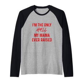 Funny Im the Only Hell My Mama Ever Raised Raglan Baseball Tee