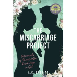 The Miscarriage Project: Testimonials of Parents Who Found Hope in God