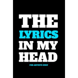 The Lyrics In My Head - For Artists Only - Lyrics Notebook - Lined Writing and Notes Journal: Lined Journal - Lyrics NoteBook - Singer Gift - Artist Gift - Journal Gift - 6x9 inches - 120 Pages
