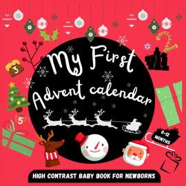 My First Advent Calendar High Contrast Baby Book for Newborns | 0-12 Months: Countdown to Christmas with this High-Contrast Colorful Images to Develop Babies Eyesight | Infants Visual Stimulation.