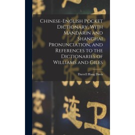 Chinese-English Pocket Dictionary, With Mandarin and Shanghai Pronunciation, and References to the Dictionaries of Williams and Giles