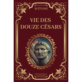 Vie des Douze Césars Édition Intégrale et Collector: Biographies impériales romaines sur l'histoire des Empereurs Romains à l'époque de la Rome Antique (livres 1 à 8)