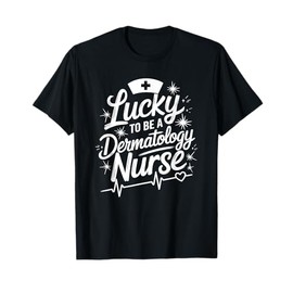 Lucky To Be A Dermatology Nurse, Dermatologist Nursing T-Shirt
