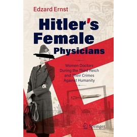 Hitler’s Female Physicians: Women Doctors During the Third Reich and Their Crimes Against Humanity