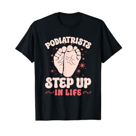 Podiatrists Step Up In Life Foot Care Ankle Specialist T-Shirt