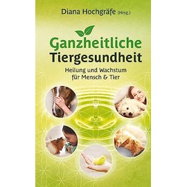 Ganzheitliche Tiergesundheit: Heilung und Wachstum für Mensch und Tier - Tierheilkunde, Tierkommunikation, Tierenergetik, Mensch-Tier-Beziehung, ... Physiotherapie und Chiropraktik beim Tier