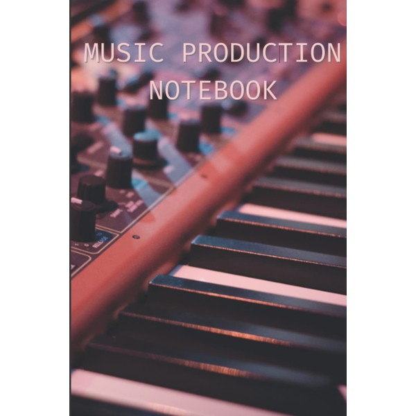 Music Production Notebook: Finish Your Tracks With This Specialized Music
