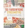 150 farbenfrohe Strickmotive: Weitere moderne Ideen zum Mehrfarbigstricken