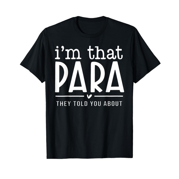 I'm That para They Told You Abou Paraprofessional Teacher T-Shirt
