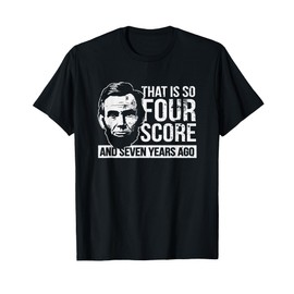 That Is So Four Score And Seven Years Ago History Teacher T-Shirt