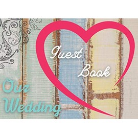 OUR WEDDING GUEST BOOK: GUEST BOOK FOR LARGE AND SMALL WEDDINGS. BEAUTIFUL HEART COVER