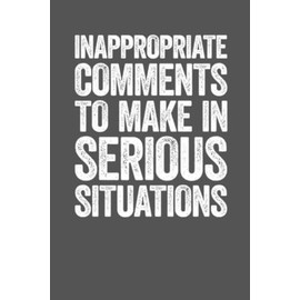 Inappropriate Comments To Make In Serious Situations: lined notebook