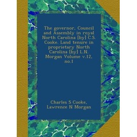 The governor, Council and Assembly in royal North Carolina [by] C.S. Cooke. Land tenure in proprietary North Carolina [by] L.N. Morgan Volume v.12, no.1