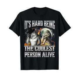 It's Hard Being The Coolest Person Alive Wolf Cool Meme T-Shirt
