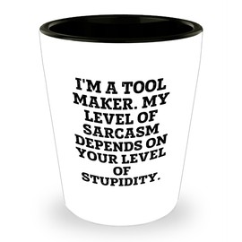 Tool Maker Gifts from Friends, Unique Shot Glass for Tool Maker Men, 'I'm A Tool Maker. My Level Of Sarcasm Depends On Your Level Of Stupidity.' Funny Shot Glass for Christmas